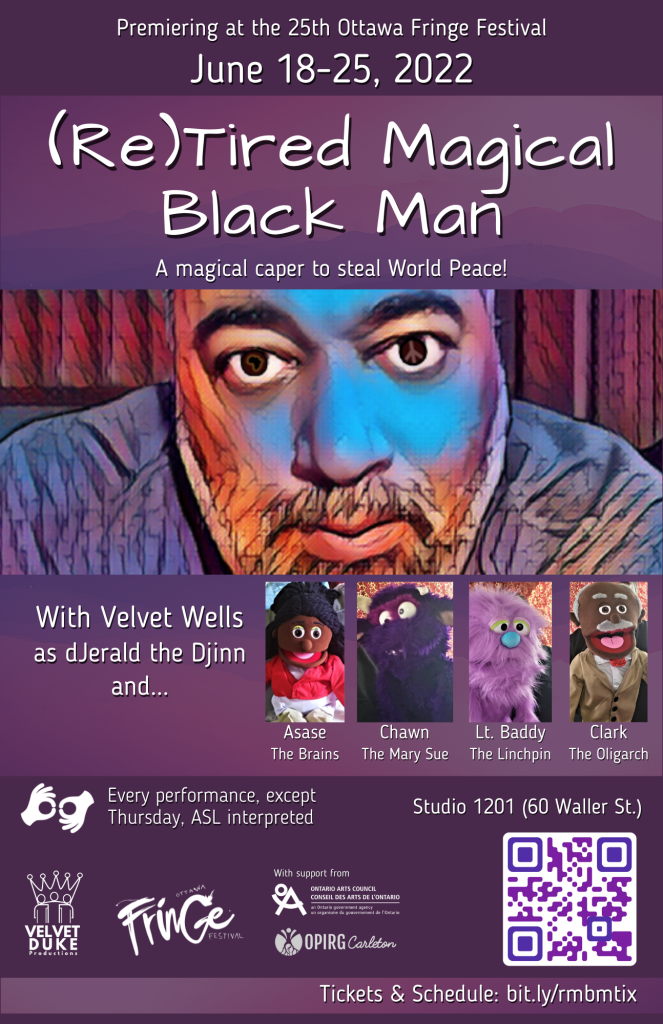 The purple-themed poster for (Re)Tired Magical Black Man features an artistic portrait of Velvet Wells (as a blue-tan faced dJerald the Djinn, wearing a purple shirt, and four puppets: Asase, Chawn, Lt. Baddy, & Clark. The poster also shares information for the 25th Ottawa Fringe Festival, including festival dates, the ticket website, the dates ASL interpretation is offered, and a QR for the Digital Program. (Re)Tired Magical Black Man June 18-25, 2022 25th Ottawa Fringe Festival https://ottawafringe.com Every performance, except Thursday, ASL interpreted. QR for the Tickets and Schedule: https://bit.ly/rmbmtix